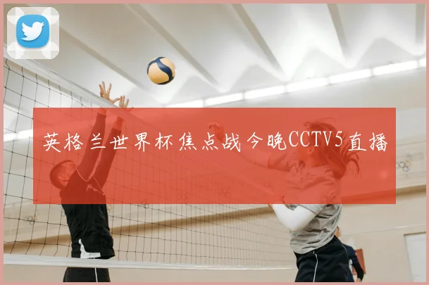 英格兰世界杯焦点战今晚CCTV5直播