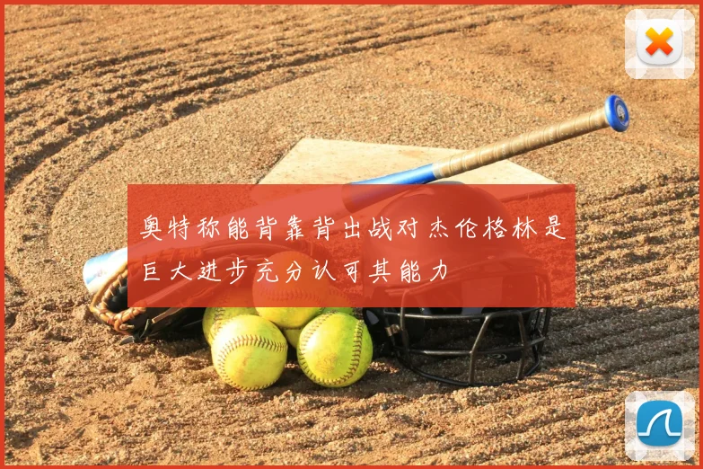 奥特称能背靠背出战对杰伦格林是巨大进步充分认可其能力