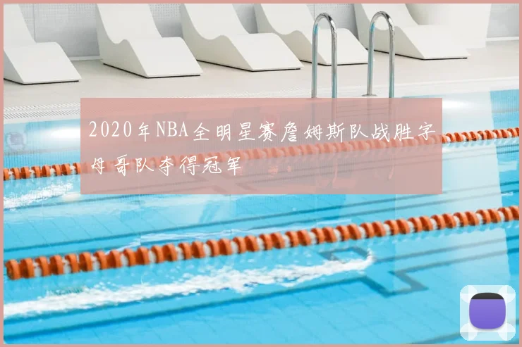 2020年NBA全明星赛詹姆斯队战胜字母哥队夺得冠军