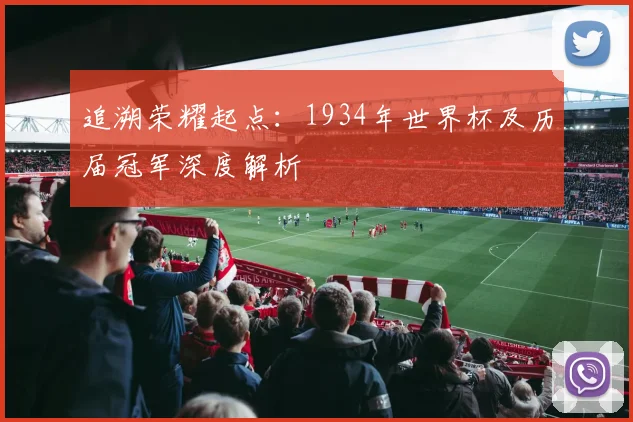 追溯荣耀起点:1934年世界杯及历届冠军深度解析
