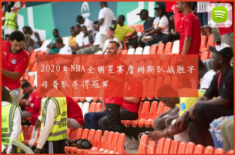 2020年NBA全明星赛詹姆斯队战胜字母哥队夺得冠军
