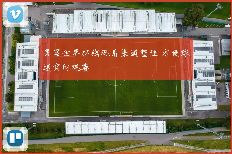 男篮世界杯线观看渠道整理 方便球迷实时观赛