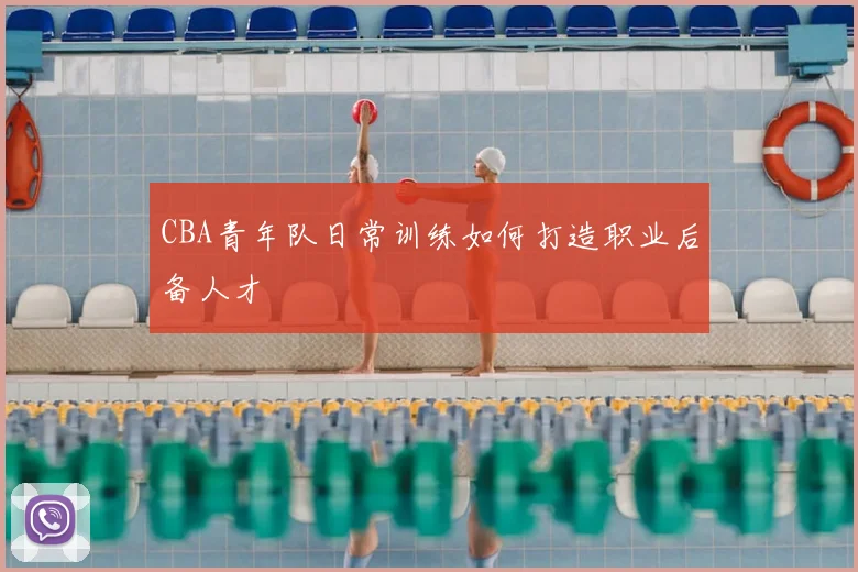 CBA青年队日常训练如何打造职业后备人才