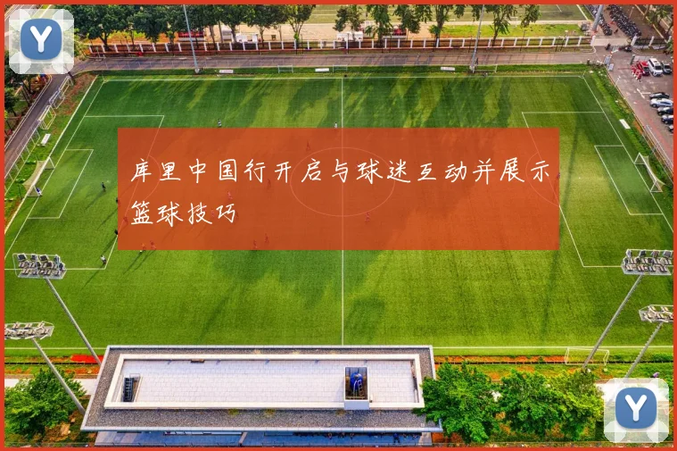 库里中国行开启与球迷互动并展示篮球技巧