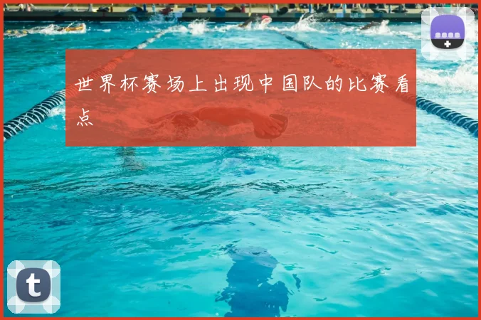 世界杯赛场上出现中国队的比赛看点