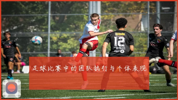 足球比赛中的团队执行与个体表现