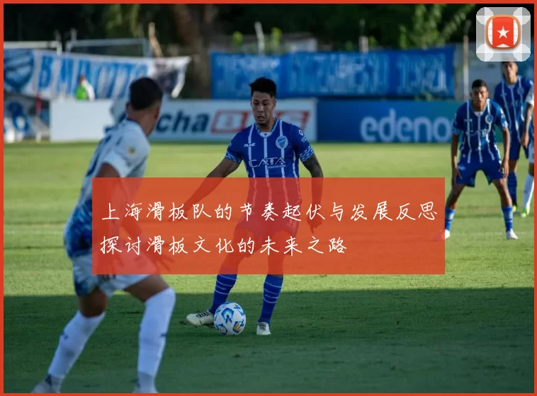 上海滑板队的节奏起伏与发展反思探讨滑板文化的未来之路