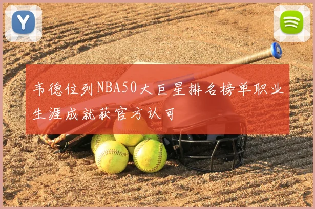 韦德位列NBA50大巨星排名榜单职业生涯成就获官方认可
