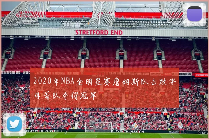 2020年NBA全明星赛詹姆斯队击败字母哥队夺得冠军