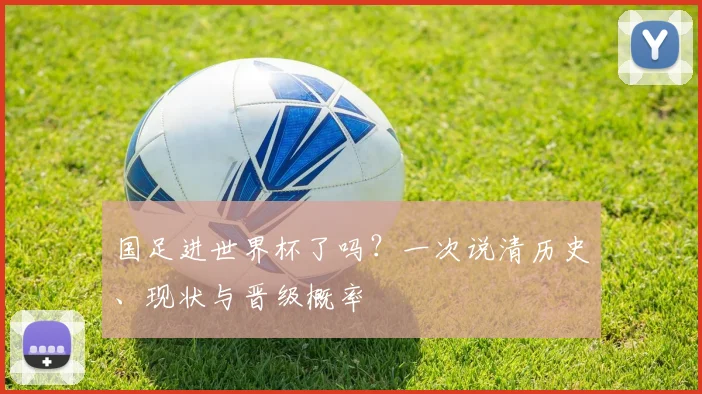 国足进世界杯了吗?一次说清历史、现状与晋级概率
