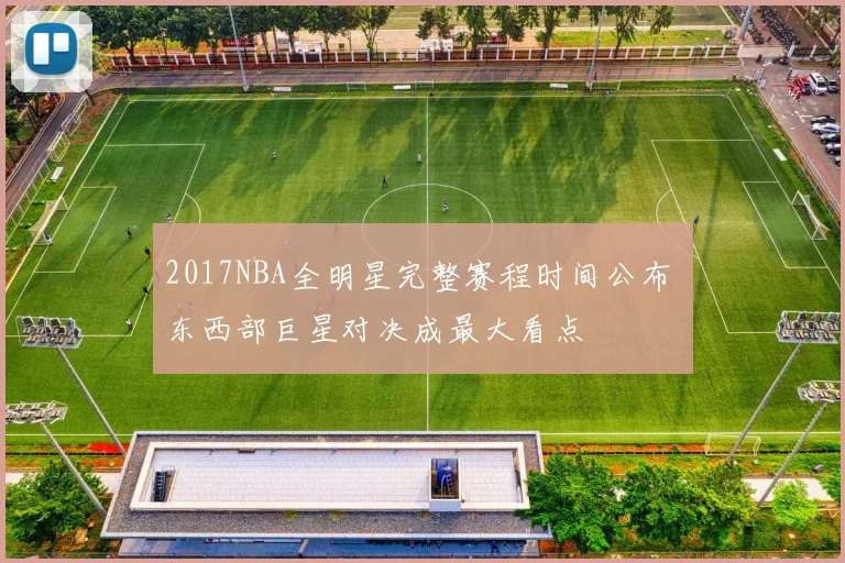 2017NBA全明星完整赛程时间公布 东西部巨星对决成最大看点