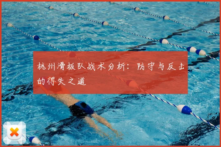 杭州滑板队战术分析：防守与反击的得失之道