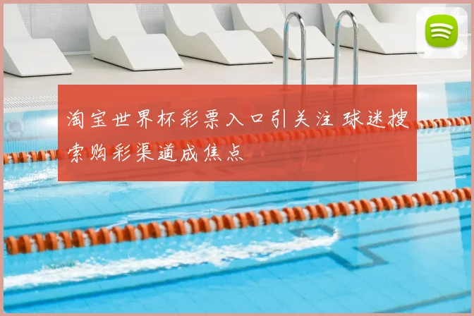 淘宝世界杯彩票入口引关注 球迷搜索购彩渠道成焦点