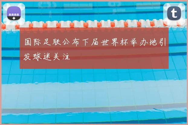 国际足联公布下届世界杯举办地引发球迷关注