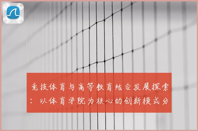 竞技体育与高等教育结合发展探索：以体育学院为核心的创新模式分析