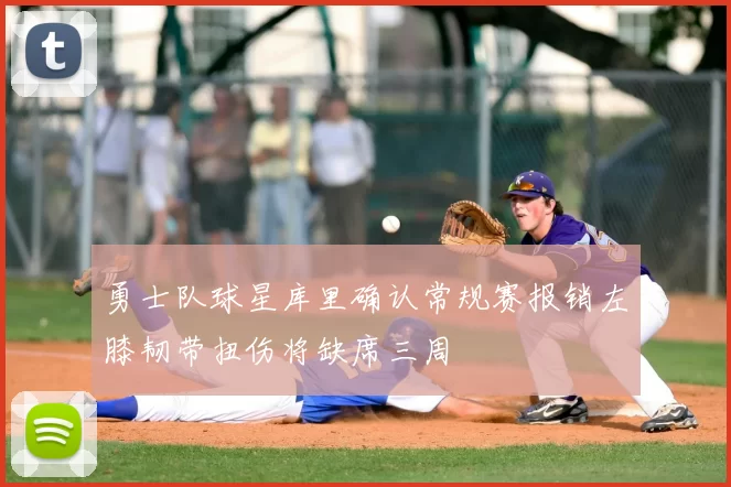 勇士队球星库里确认常规赛报销左膝韧带扭伤将缺席三周